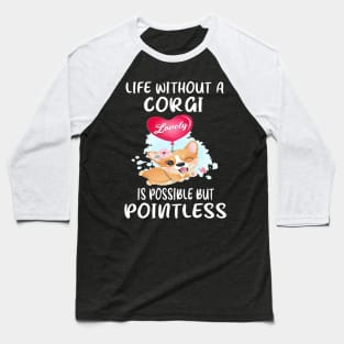 Life Without A Corgi Is Possible But Pointless (57) Baseball T-Shirt